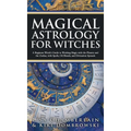 Magical Astrology for Witches: A Beginner Witch's Guide to Working Magic with the Planets and the Zodiac, with Spells, Oil Blends, and Divination Spre - Hardcover