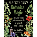 Blackthorn's Botanical Magic: The Green Witch's Guide to Essential Oils for Spellcraft, Ritual & Healing - Paperback