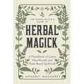 The Green Witch's Guide to Herbal Magick: A Handbook of Green Hearthcraft and Plant-Based Spellcraft - Hardcover